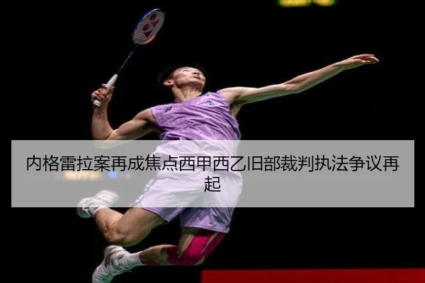 内格雷拉案再成焦点西甲西乙旧部裁判执法争议再起